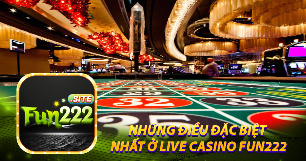 Những điều đặc biệt nhất ở Live Casino Fun222